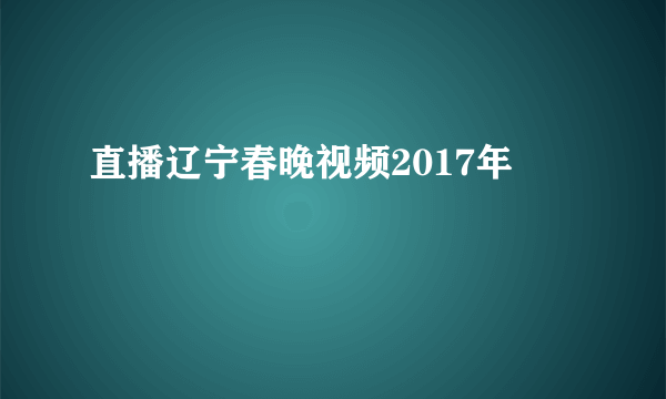 直播辽宁春晚视频2017年