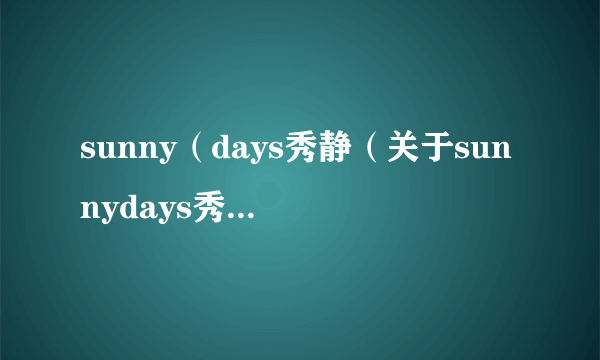 sunny（days秀静（关于sunnydays秀静的简介））