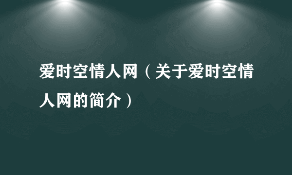 爱时空情人网（关于爱时空情人网的简介）