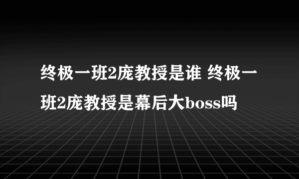 终极一班2庞教授是谁 终极一班2庞教授是幕后大boss吗