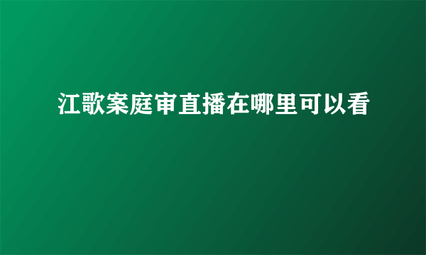 江歌案庭审直播在哪里可以看