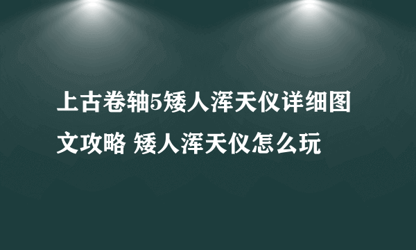 上古卷轴5矮人浑天仪详细图文攻略 矮人浑天仪怎么玩