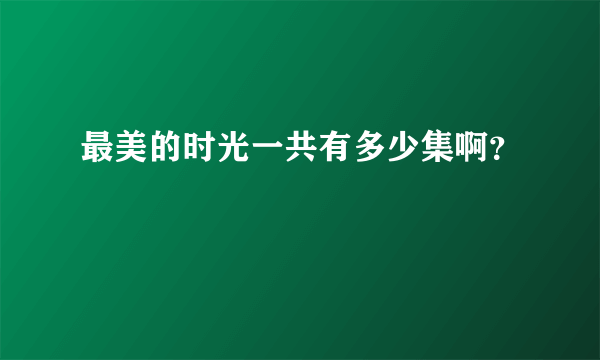 最美的时光一共有多少集啊？