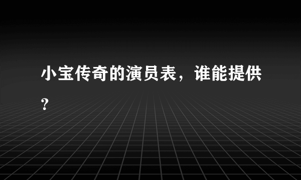 小宝传奇的演员表，谁能提供？