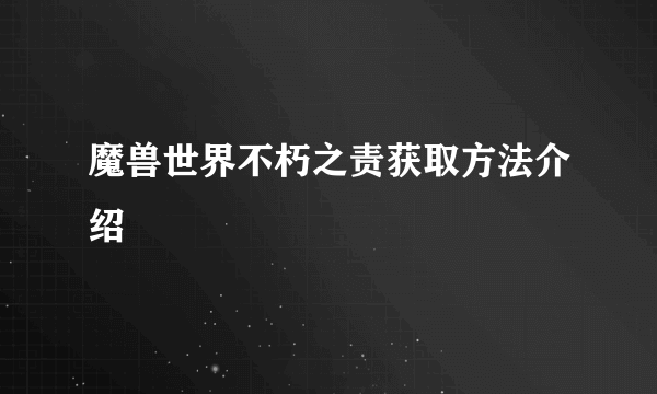 魔兽世界不朽之责获取方法介绍