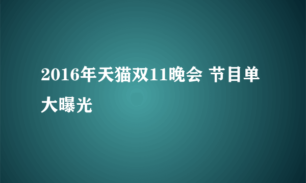 2016年天猫双11晚会 节目单大曝光