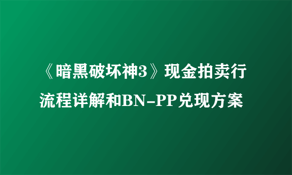 《暗黑破坏神3》现金拍卖行流程详解和BN-PP兑现方案