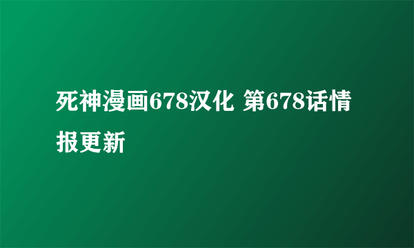 死神漫画678汉化 第678话情报更新