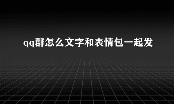 qq群怎么文字和表情包一起发