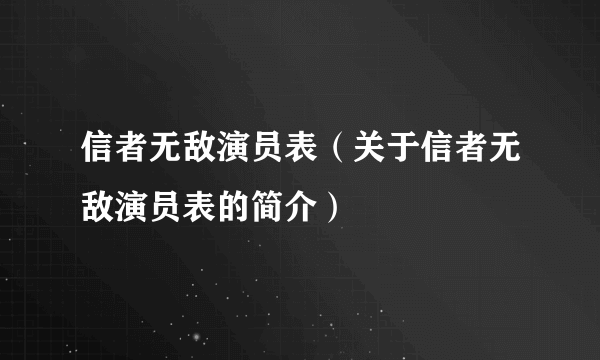 信者无敌演员表（关于信者无敌演员表的简介）