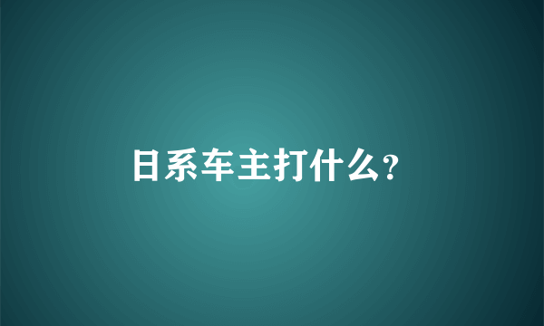 日系车主打什么？