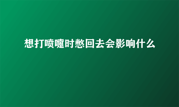 想打喷嚏时憋回去会影响什么