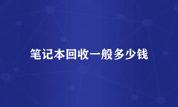 笔记本回收一般多少钱