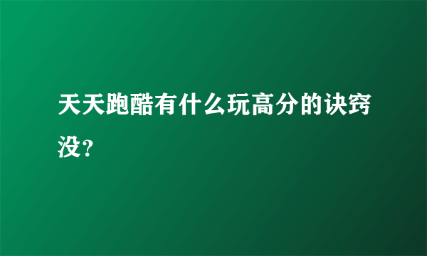 天天跑酷有什么玩高分的诀窍没？