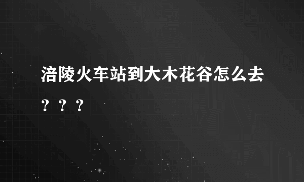 涪陵火车站到大木花谷怎么去？？？