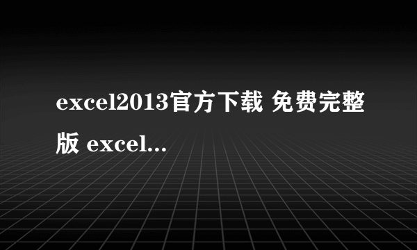 excel2013官方下载 免费完整版 excel2013官方下载免费完整版