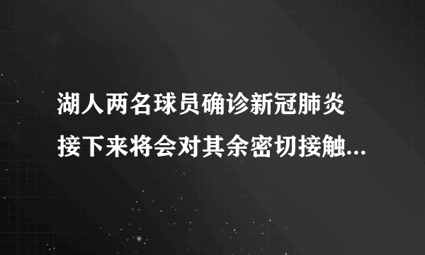 湖人两名球员确诊新冠肺炎 接下来将会对其余密切接触者进行检测