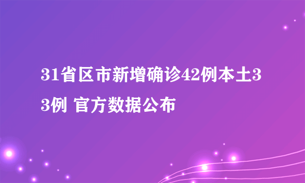 31省区市新增确诊42例本土33例 官方数据公布