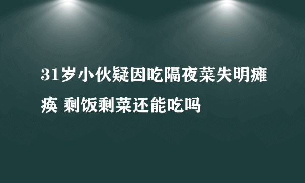 31岁小伙疑因吃隔夜菜失明瘫痪 剩饭剩菜还能吃吗