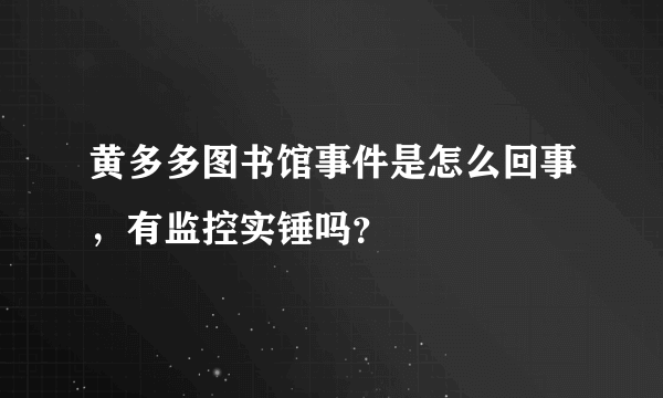 黄多多图书馆事件是怎么回事，有监控实锤吗？