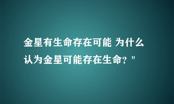 金星有生命存在可能 为什么认为金星可能存在生命？