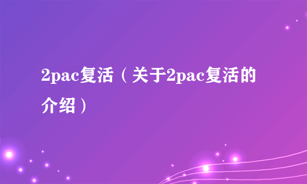 2pac复活（关于2pac复活的介绍）