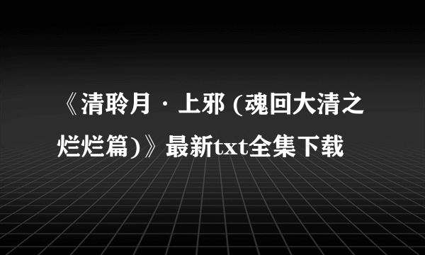 《清聆月·上邪 (魂回大清之烂烂篇)》最新txt全集下载