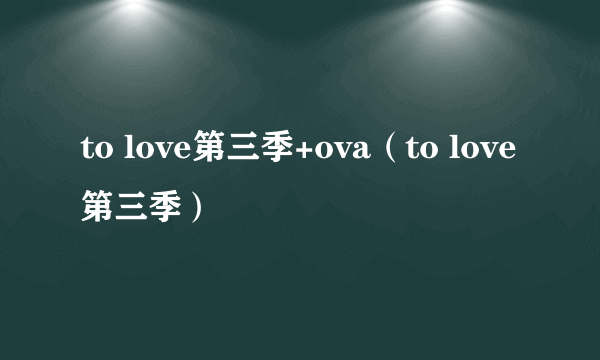 to love第三季+ova（to love第三季）