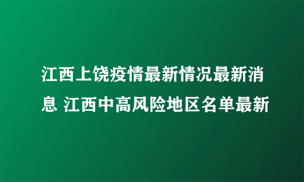 江西上饶疫情最新情况最新消息 江西中高风险地区名单最新