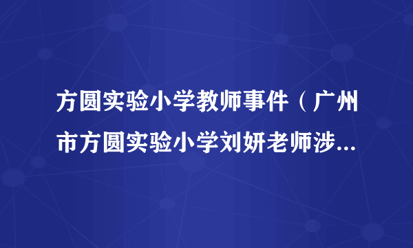 方圆实验小学教师事件（广州市方圆实验小学刘妍老师涉嫌体罚学生致吐血官方通报）