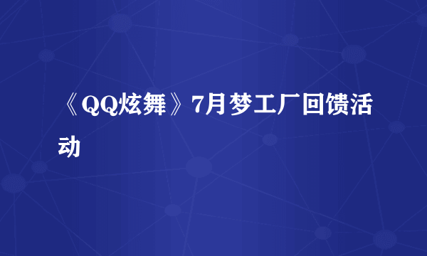 《QQ炫舞》7月梦工厂回馈活动