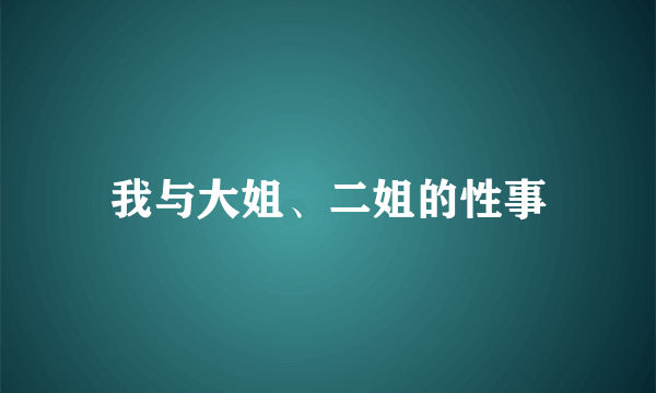 我与大姐、二姐的性事