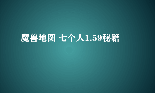 魔兽地图 七个人1.59秘籍