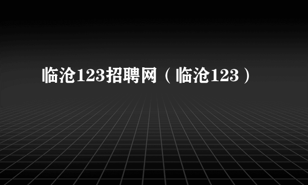 临沧123招聘网（临沧123）