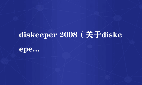 diskeeper 2008（关于diskeeper 2008的简介）