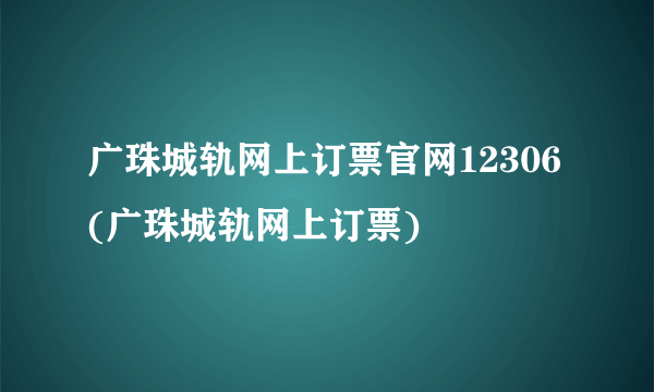 广珠城轨网上订票官网12306(广珠城轨网上订票)