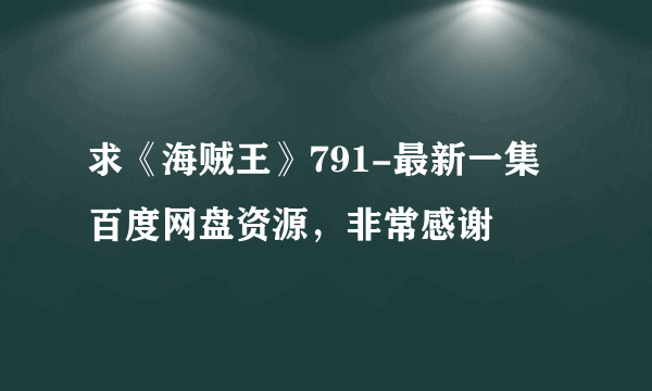 求《海贼王》791-最新一集百度网盘资源，非常感谢