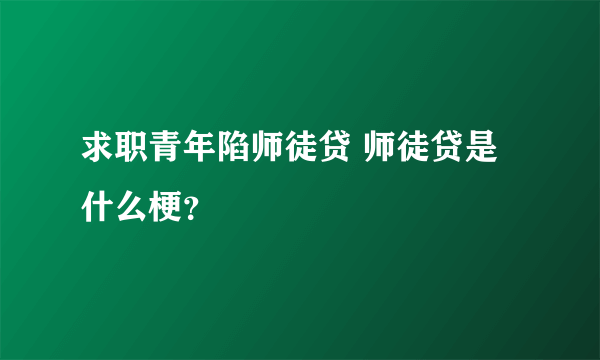 求职青年陷师徒贷 师徒贷是什么梗？