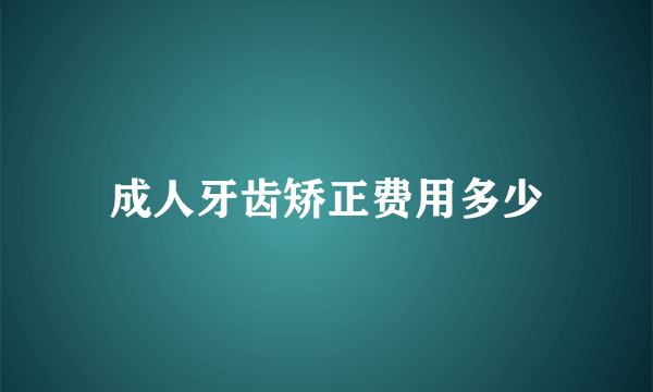 成人牙齿矫正费用多少