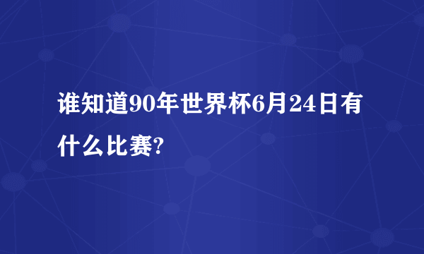 谁知道90年世界杯6月24日有什么比赛?