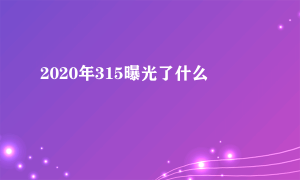 2020年315曝光了什么