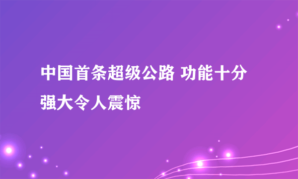 中国首条超级公路 功能十分强大令人震惊