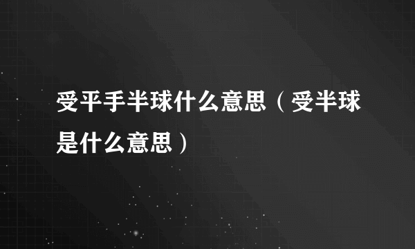 受平手半球什么意思（受半球是什么意思）