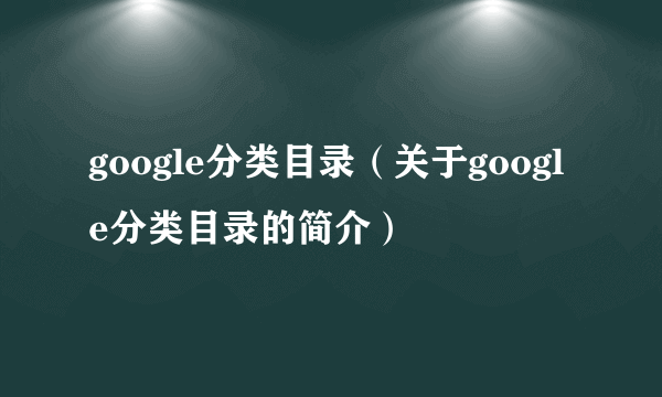 google分类目录（关于google分类目录的简介）