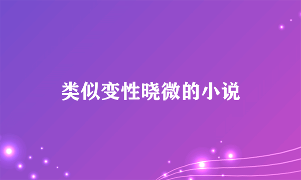 类似变性晓微的小说