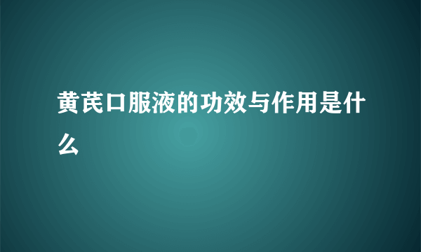 黄芪口服液的功效与作用是什么