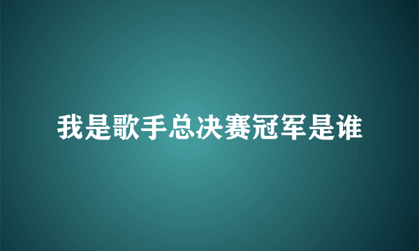 我是歌手总决赛冠军是谁