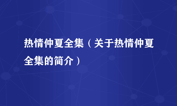 热情仲夏全集（关于热情仲夏全集的简介）