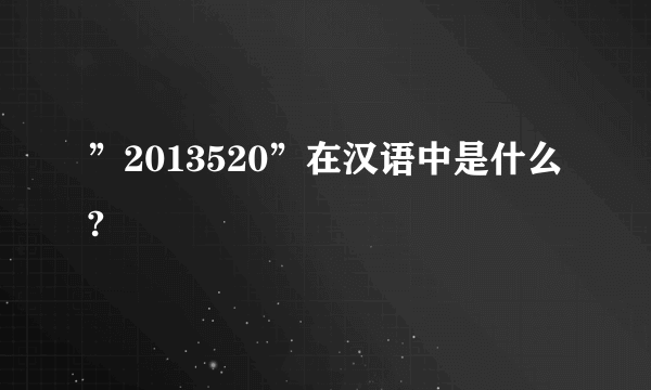 ”2013520”在汉语中是什么?