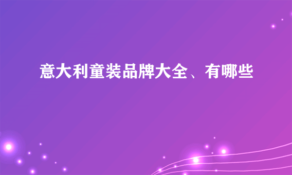 意大利童装品牌大全、有哪些